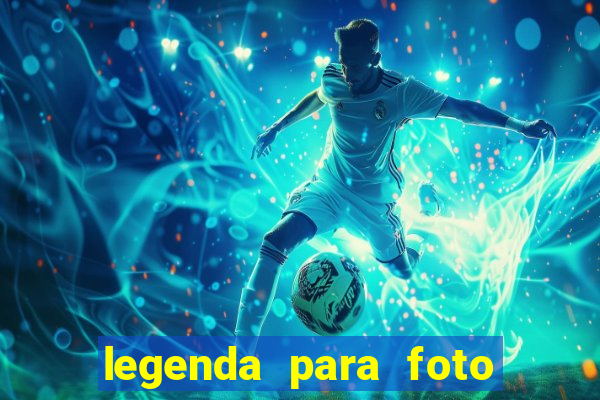 legenda para foto jogando bola